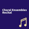 Choral Ensembles Recital